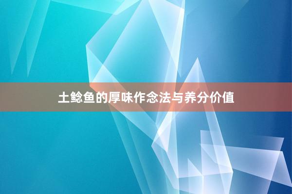 土鲶鱼的厚味作念法与养分价值