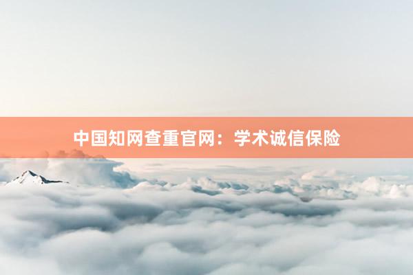 中国知网查重官网：学术诚信保险