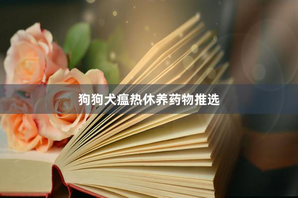 狗狗犬瘟热休养药物推选
